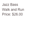 Jazz Bass
Walk and Run
Price: $26.00