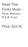 Read That Funky Music - Rock, Motown, 
R & B, Funk

Price: $24.00 

