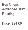 Bop Chops - Advanced Jazz Reading

Price: $24.00