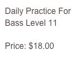 Daily Practice For Bass Level 11

Price: $18.00